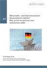 Wirtschafts- und Industriestandort Deutschland in Gefahr? Was zu tun ist und was man unterlassen sollte